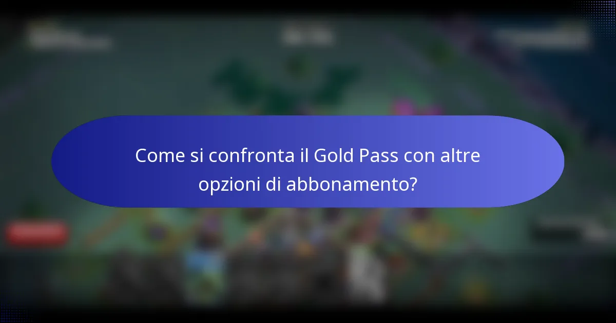 Come si confronta il Gold Pass con altre opzioni di abbonamento?