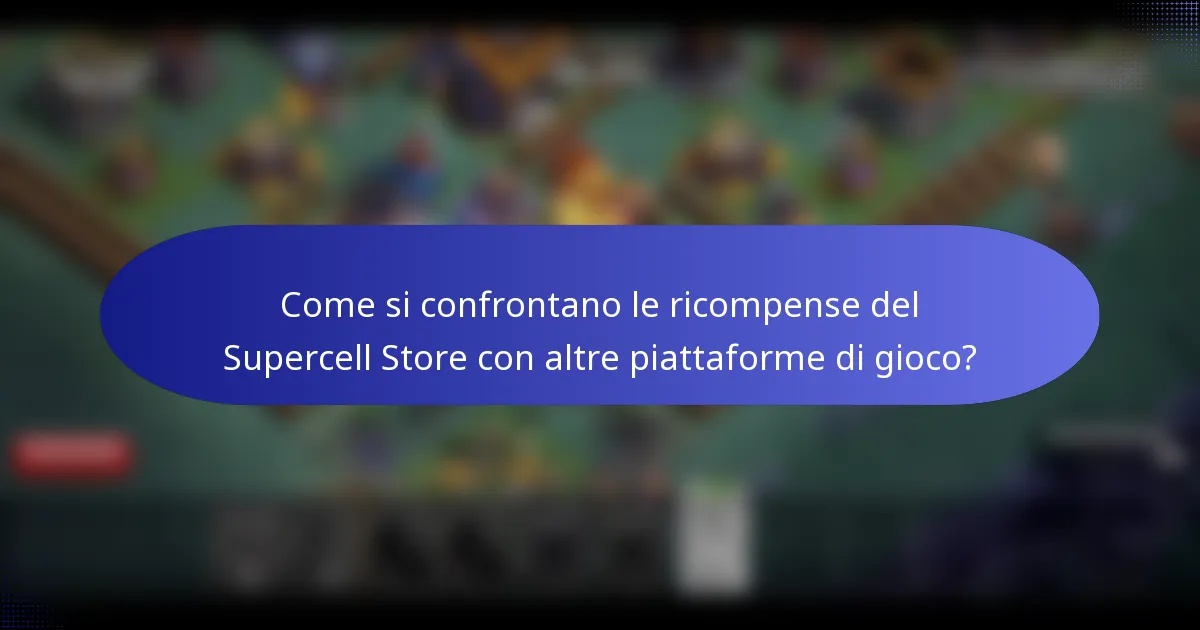 Come si confrontano le ricompense del Supercell Store con altre piattaforme di gioco?