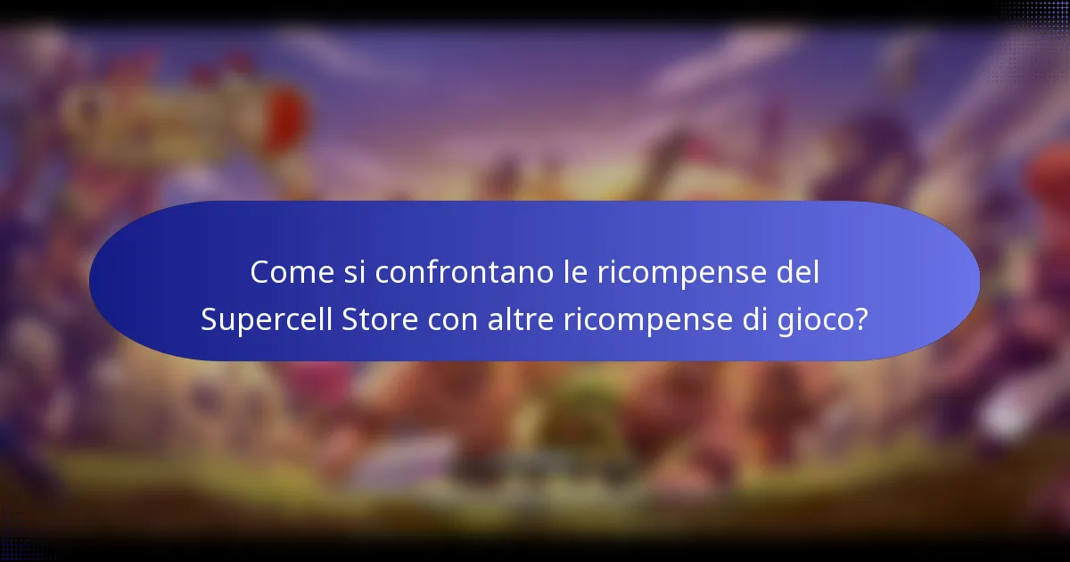 Come si confrontano le ricompense del Supercell Store con altre ricompense di gioco?