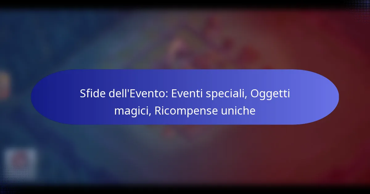 Read more about the article Sfide dell’Evento: Eventi speciali, Oggetti magici, Ricompense uniche