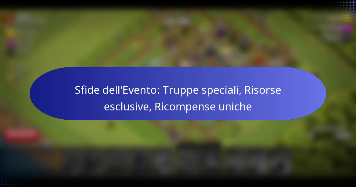 Read more about the article Sfide dell’Evento: Truppe speciali, Risorse esclusive, Ricompense uniche