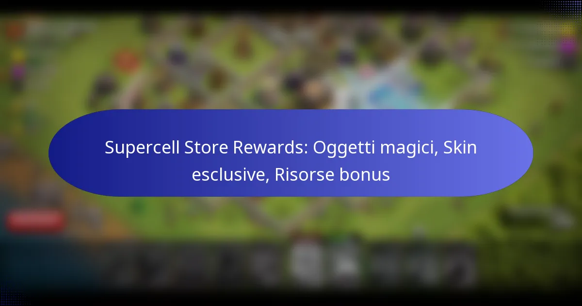 Read more about the article Supercell Store Rewards: Oggetti magici, Skin esclusive, Risorse bonus