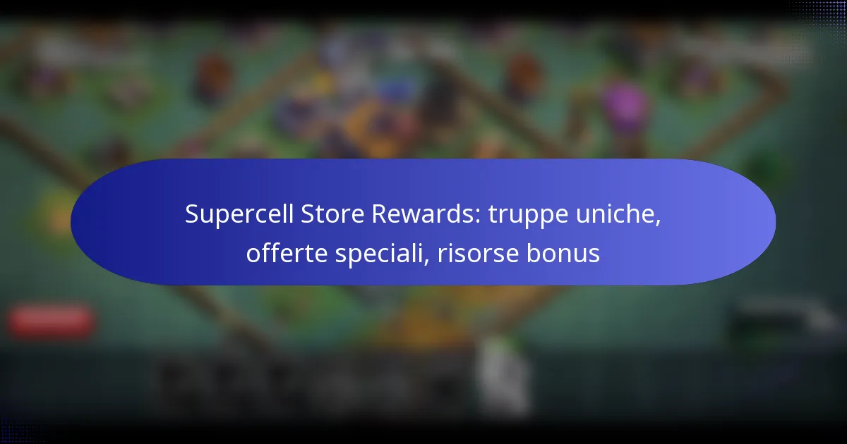 Read more about the article Supercell Store Rewards: truppe uniche, offerte speciali, risorse bonus