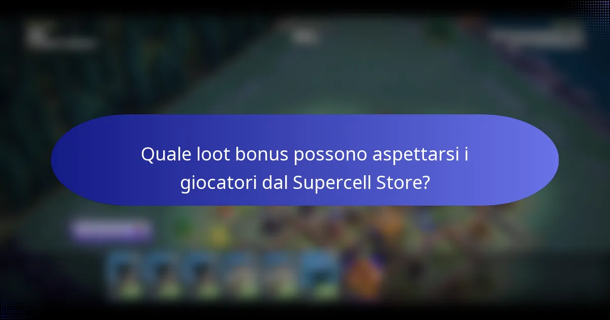 Quale loot bonus possono aspettarsi i giocatori dal Supercell Store?