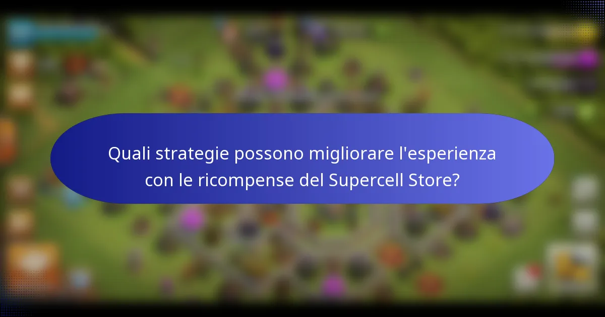 Quali strategie possono migliorare l'esperienza con le ricompense del Supercell Store?